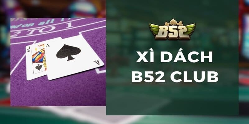 Xì Dách B52 Club Giới thiệu tổng quan về Xì Dách B52 Club